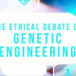 The Ethical Debate on Genetic Engineering