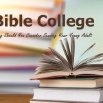 Bible College - Why Should You Consider Sending Your Young Adult