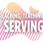 Reaching, Teaching, and Serving