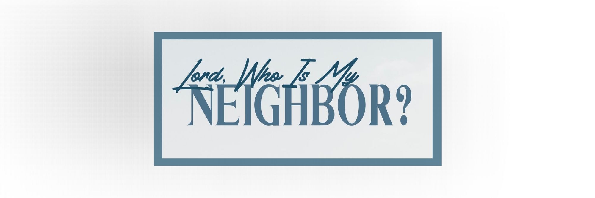 Lord, Who is my Neighbor: Dustin Smith